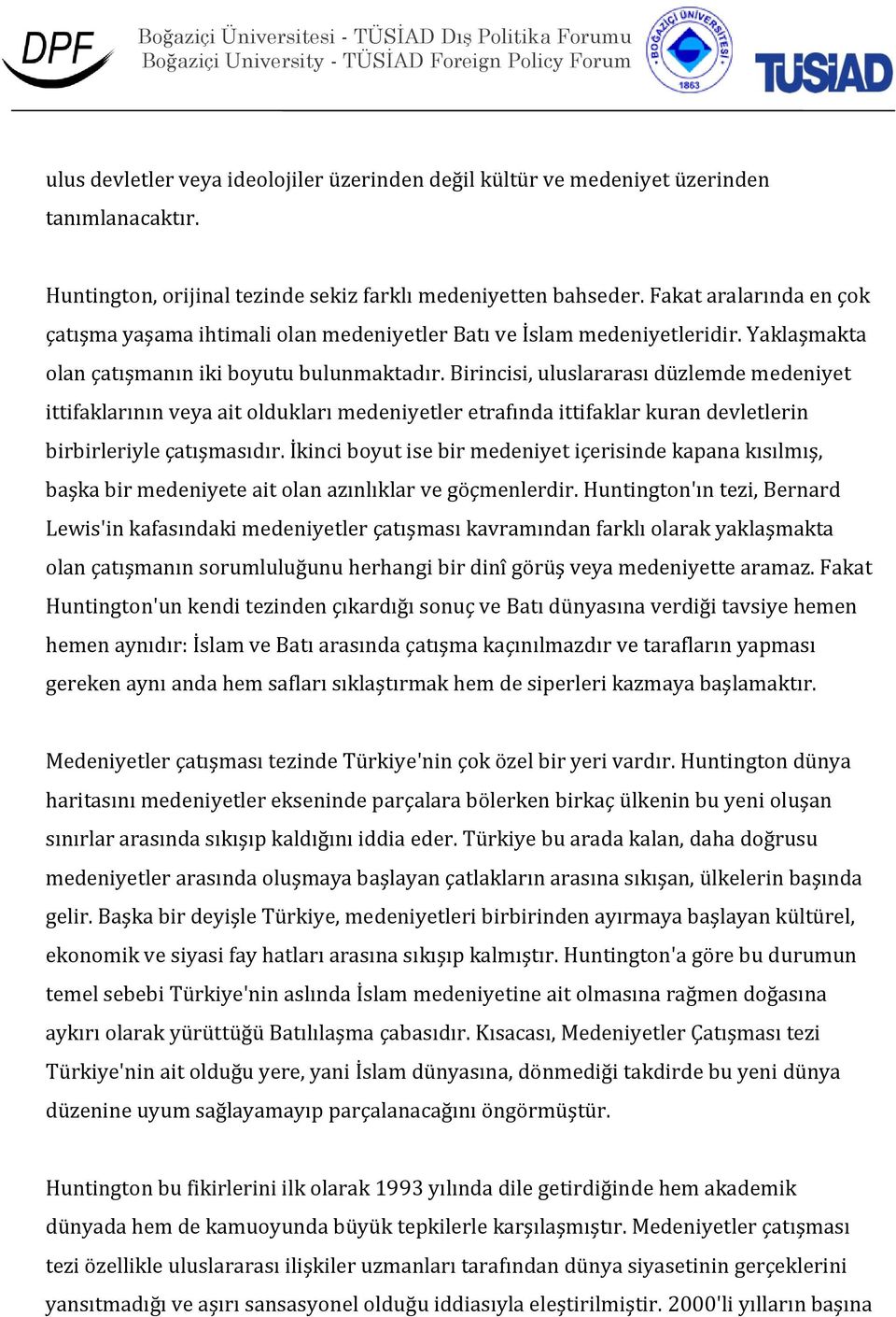 Birincisi, uluslararası düzlemde medeniyet ittifaklarının veya ait oldukları medeniyetler etrafında ittifaklar kuran devletlerin birbirleriyle çatışmasıdır.