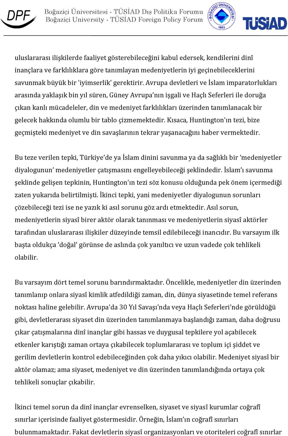 Avrupa devletleri ve İslam imparatorlukları arasında yaklaşık bin yıl süren, Güney Avrupa nın işgali ve Haçlı Seferleri ile doruğa çıkan kanlı mücadeleler, din ve medeniyet farklılıkları üzerinden