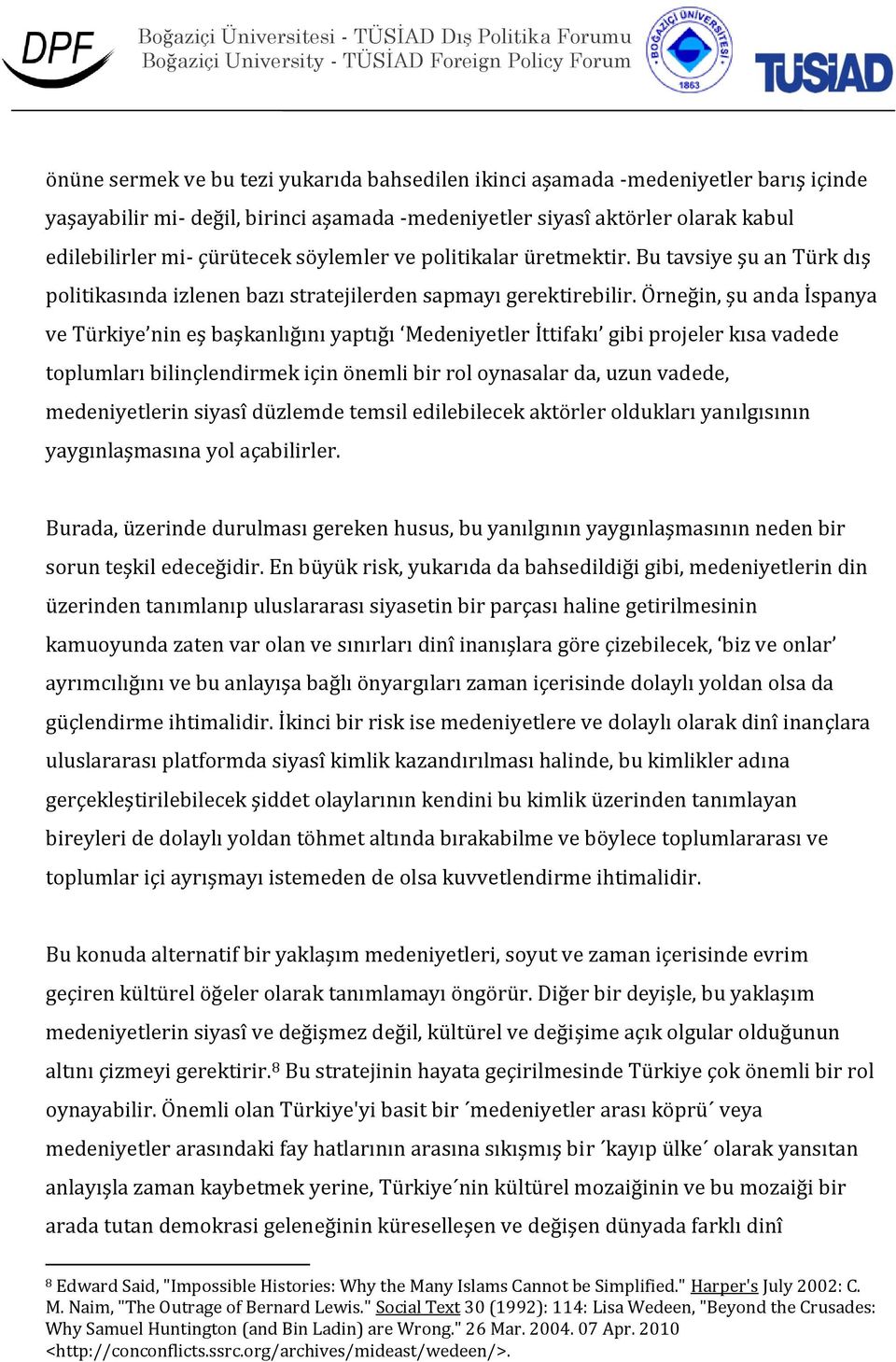 Örneğin, şu anda İspanya ve Türkiye nin eş başkanlığını yaptığı Medeniyetler İttifakı gibi projeler kısa vadede toplumları bilinçlendirmek için önemli bir rol oynasalar da, uzun vadede,