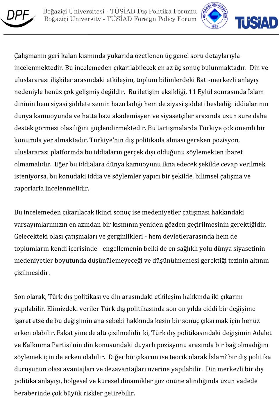 Bu iletişim eksikliği, 11 Eylül sonrasında İslam dininin hem siyasi şiddete zemin hazırladığı hem de siyasi şiddeti beslediği iddialarının dünya kamuoyunda ve hatta bazı akademisyen ve siyasetçiler