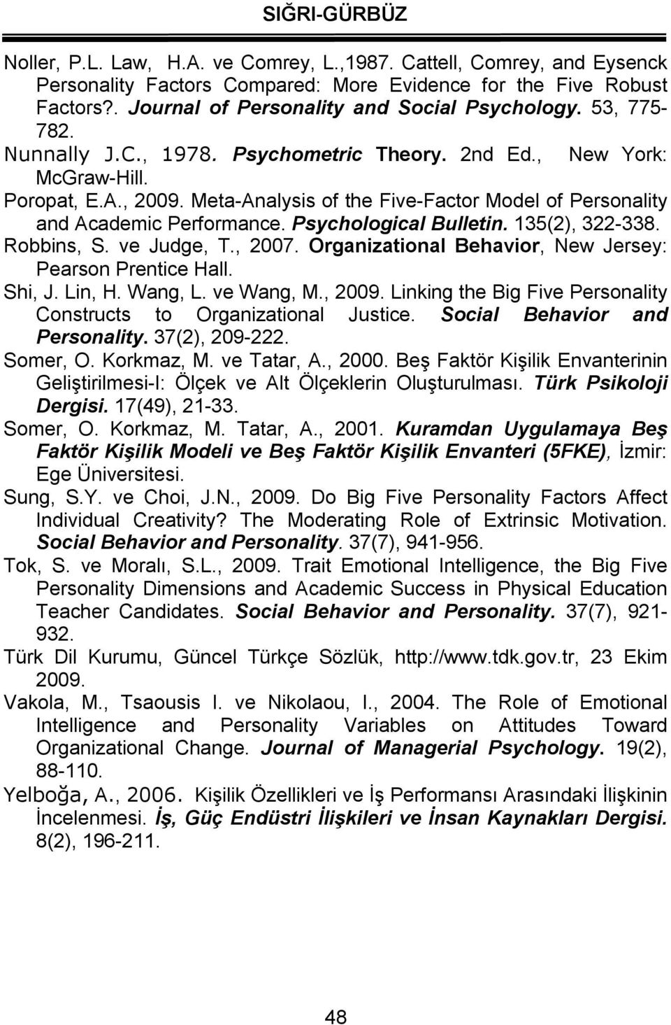 Psychological Bulletin. 135(2), 322-338. Robbins, S. ve Judge, T., 2007. Organizational Behavior, New Jersey: Pearson Prentice Hall. Shi, J. Lin, H. Wang, L. ve Wang, M., 2009.