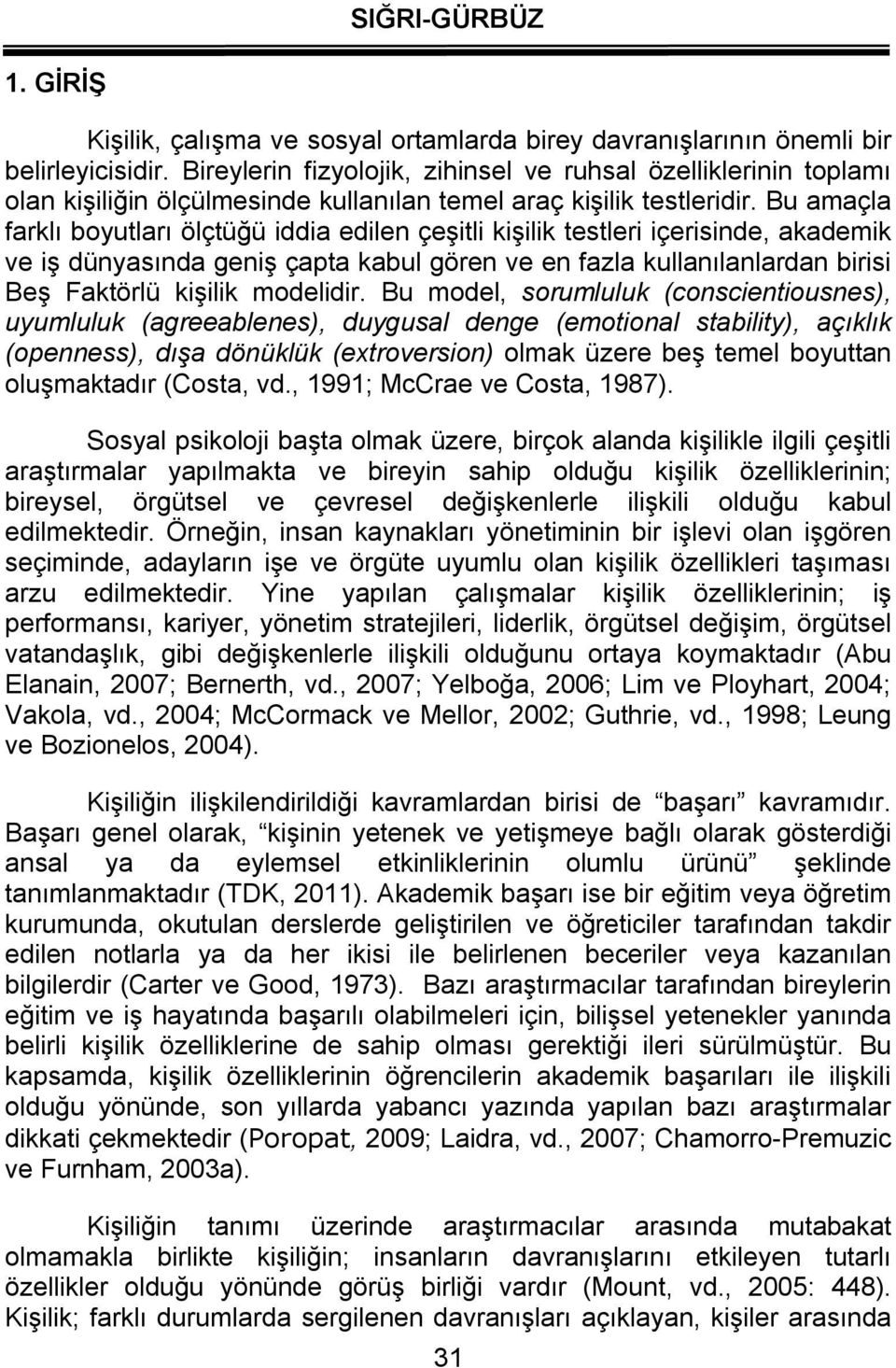 Bu amaçla farklı boyutları ölçtüğü iddia edilen çeşitli kişilik testleri içerisinde, akademik ve iş dünyasında geniş çapta kabul gören ve en fazla kullanılanlardan birisi Beş Faktörlü kişilik