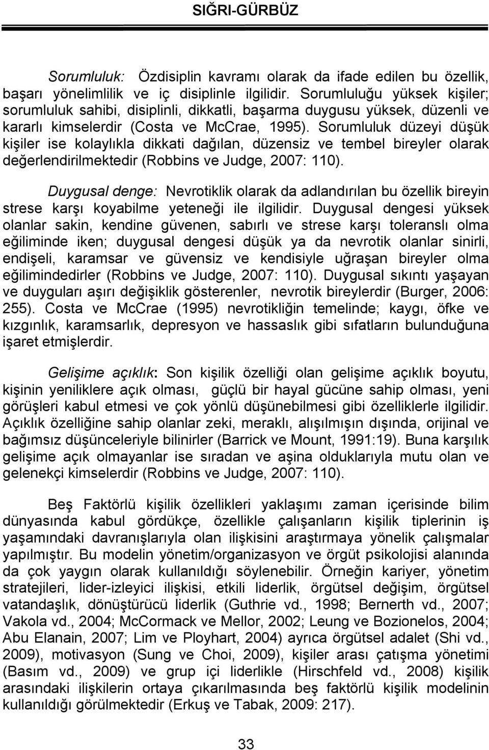 Sorumluluk düzeyi düşük kişiler ise kolaylıkla dikkati dağılan, düzensiz ve tembel bireyler olarak değerlendirilmektedir (Robbins ve Judge, 2007: 110).