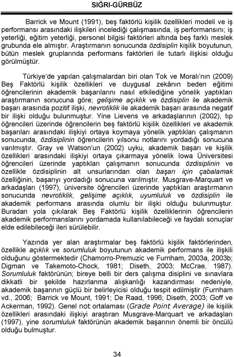 Türkiye de yapılan çalışmalardan biri olan Tok ve Moralı nın (2009) Beş Faktörlü kişilik özellikleri ve duygusal zekânın beden eğitimi öğrencilerinin akademik başarılarını nasıl etkilediğine yönelik