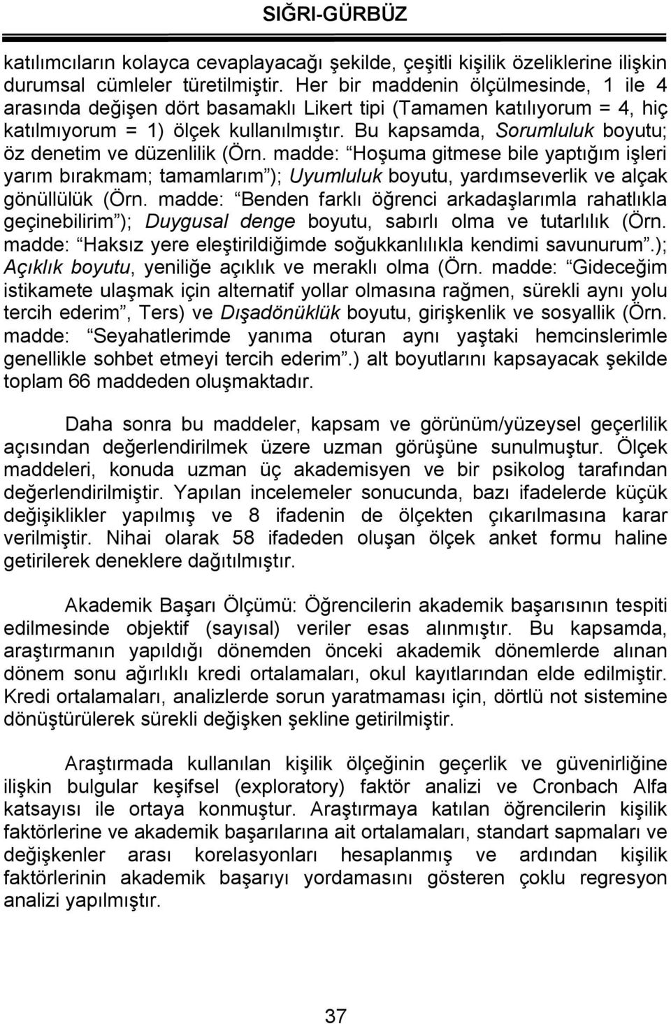 Bu kapsamda, Sorumluluk boyutu; öz denetim ve düzenlilik (Örn. madde: Hoşuma gitmese bile yaptığım işleri yarım bırakmam; tamamlarım ); Uyumluluk boyutu, yardımseverlik ve alçak gönüllülük (Örn.