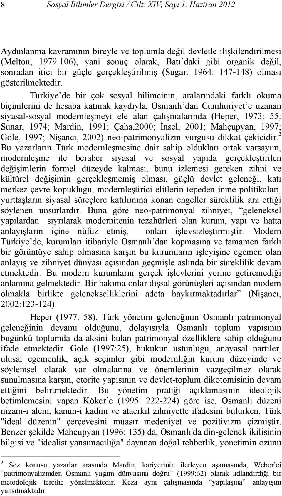 Türkiye de bir çok sosyal bilimcinin, aralarındaki farklı okuma biçimlerini de hesaba katmak kaydıyla, Osmanlı dan Cumhuriyet e uzanan siyasal-sosyal modernleşmeyi ele alan çalışmalarında (Heper,