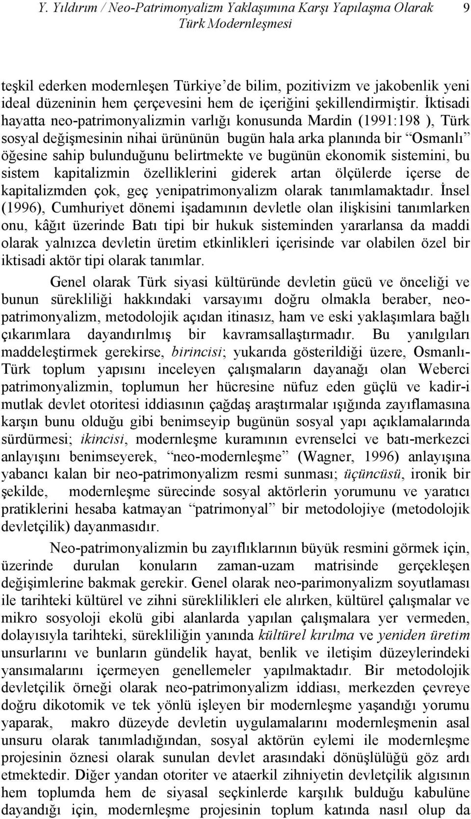 İktisadi hayatta neo-patrimonyalizmin varlığı konusunda Mardin (1991:198 ), Türk sosyal değişmesinin nihai ürününün bugün hala arka planında bir Osmanlı öğesine sahip bulunduğunu belirtmekte ve