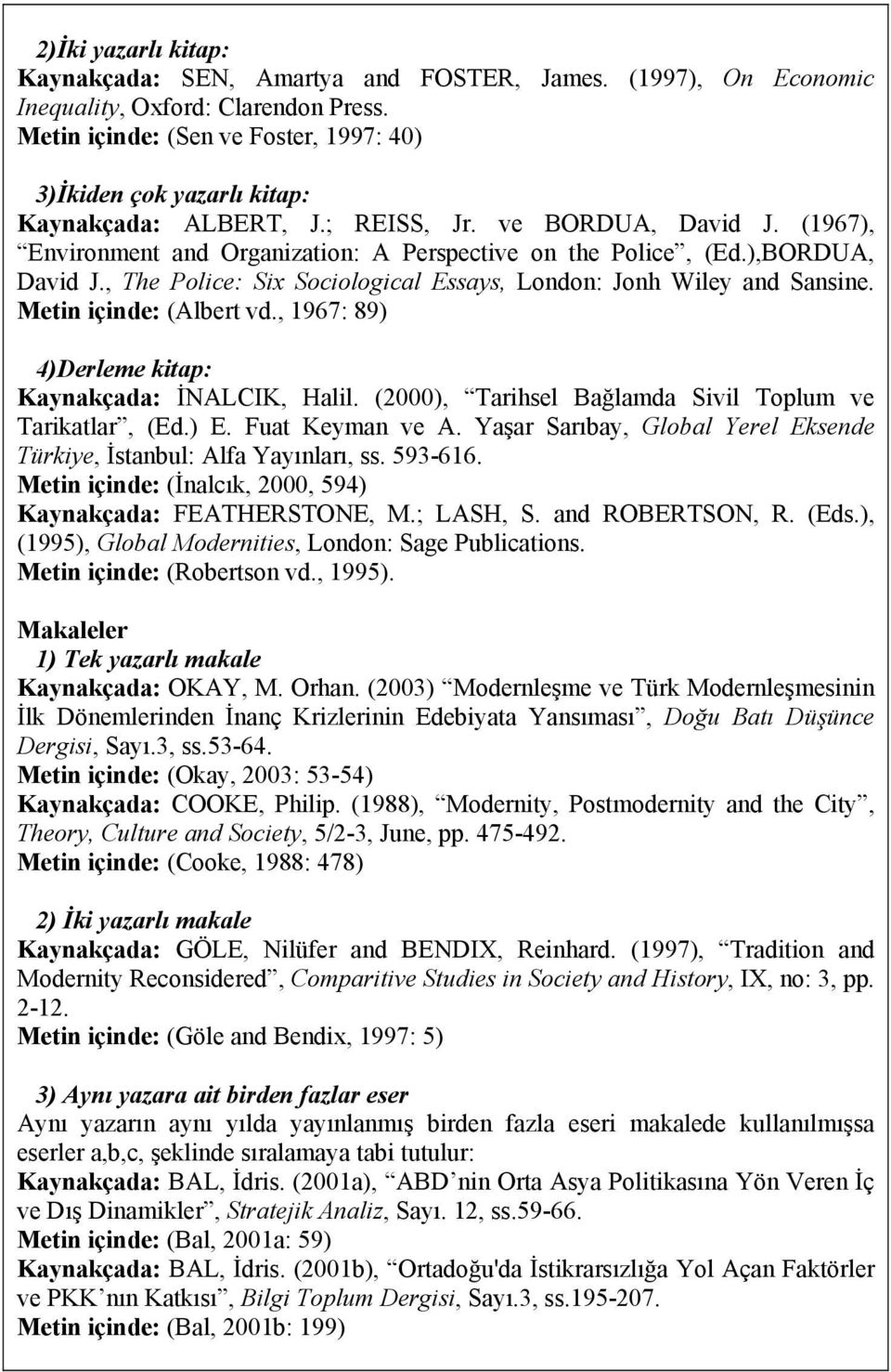 ),BORDUA, David J., The Police: Six Sociological Essays, London: Jonh Wiley and Sansine. Metin içinde: (Albert vd., 1967: 89) 4)Derleme kitap: Kaynakçada: İNALCIK, Halil.