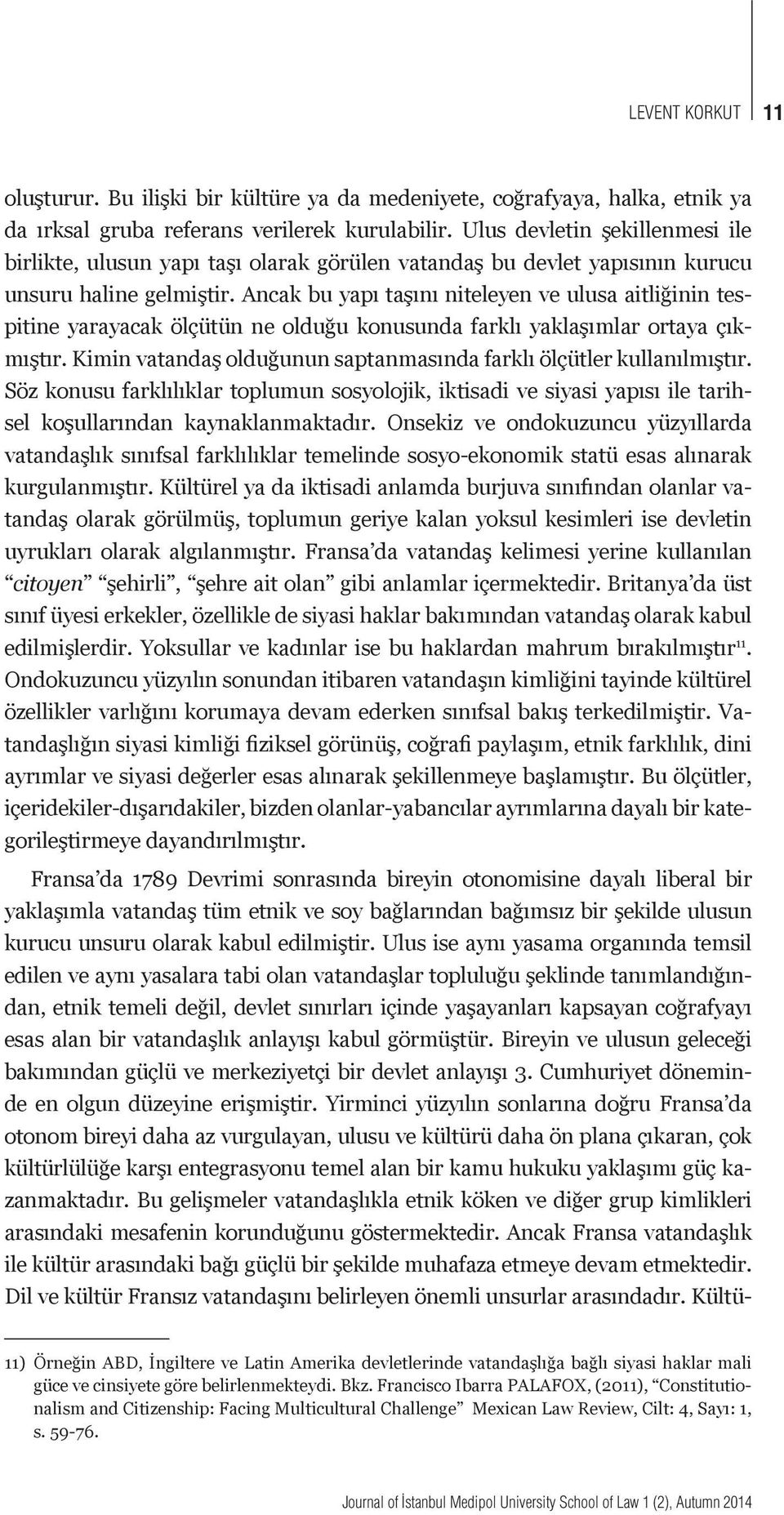 Ancak bu yapı taşını niteleyen ve ulusa aitliğinin tespitine yarayacak ölçütün ne olduğu konusunda farklı yaklaşımlar ortaya çıkmıştır.