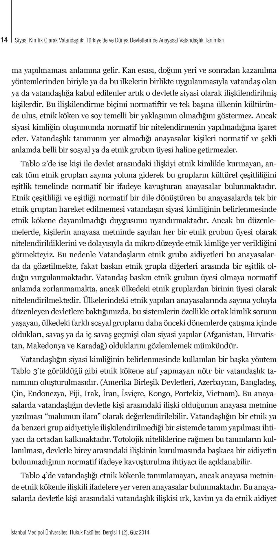 ilişkilendirilmiş kişilerdir. Bu ilişkilendirme biçimi normatiftir ve tek başına ülkenin kültüründe ulus, etnik köken ve soy temelli bir yaklaşımın olmadığını göstermez.