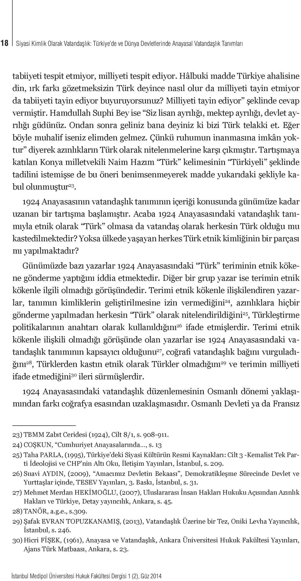 Milliyeti tayin ediyor şeklinde cevap vermiştir. Hamdullah Suphi Bey ise Siz lisan ayrılığı, mektep ayrılığı, devlet ayrılığı güdünüz. Ondan sonra geliniz bana deyiniz ki bizi Türk telakki et.