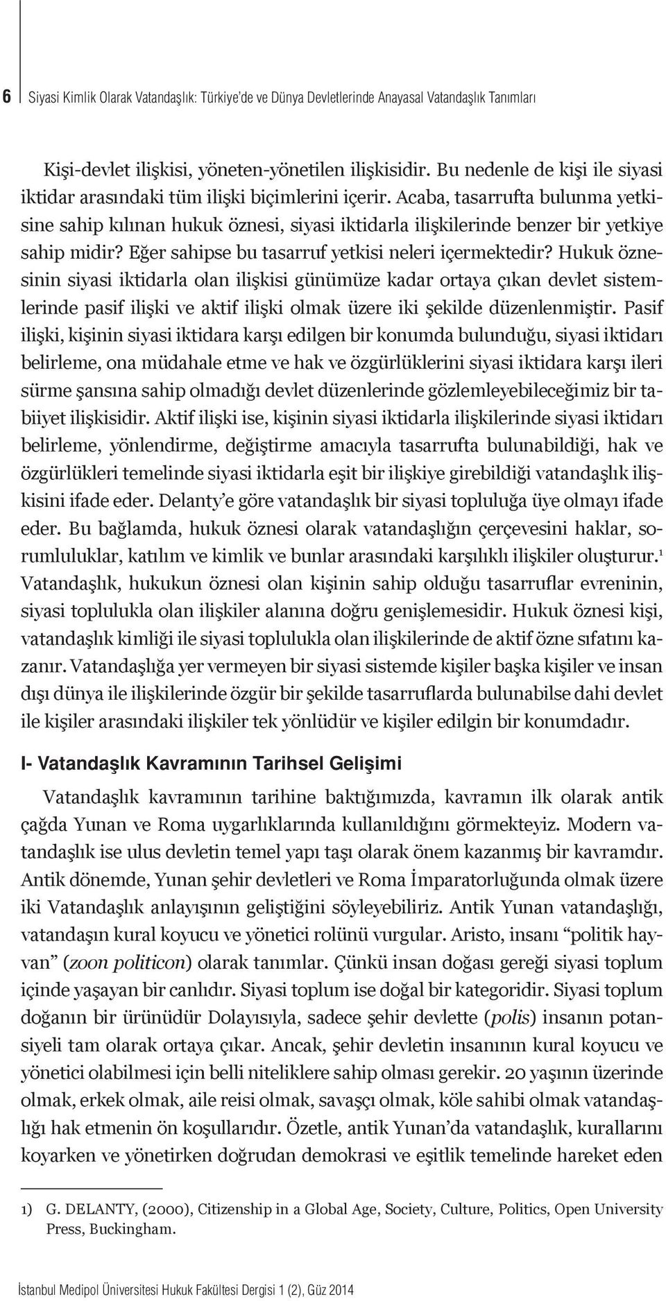 Acaba, tasarrufta bulunma yetkisine sahip kılınan hukuk öznesi, siyasi iktidarla ilişkilerinde benzer bir yetkiye sahip midir? Eğer sahipse bu tasarruf yetkisi neleri içermektedir?