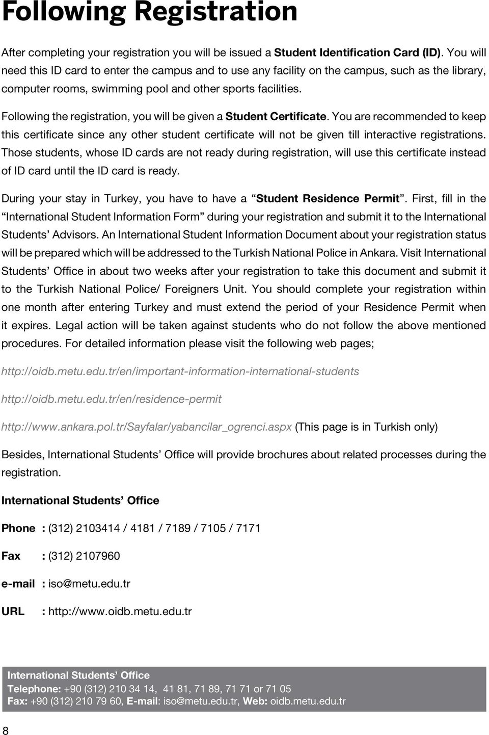 Following the registration, you will be given a Student Certificate. You are recommended to keep this certificate since any other student certificate will not be given till interactive registrations.