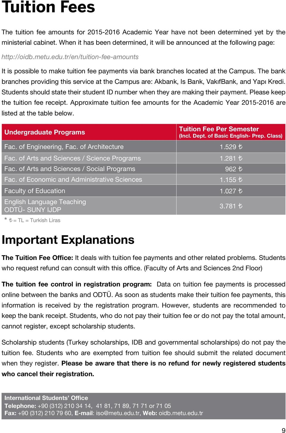 tr/en/tuition-fee-amounts It is possible to make tuition fee payments via bank branches located at the Campus.