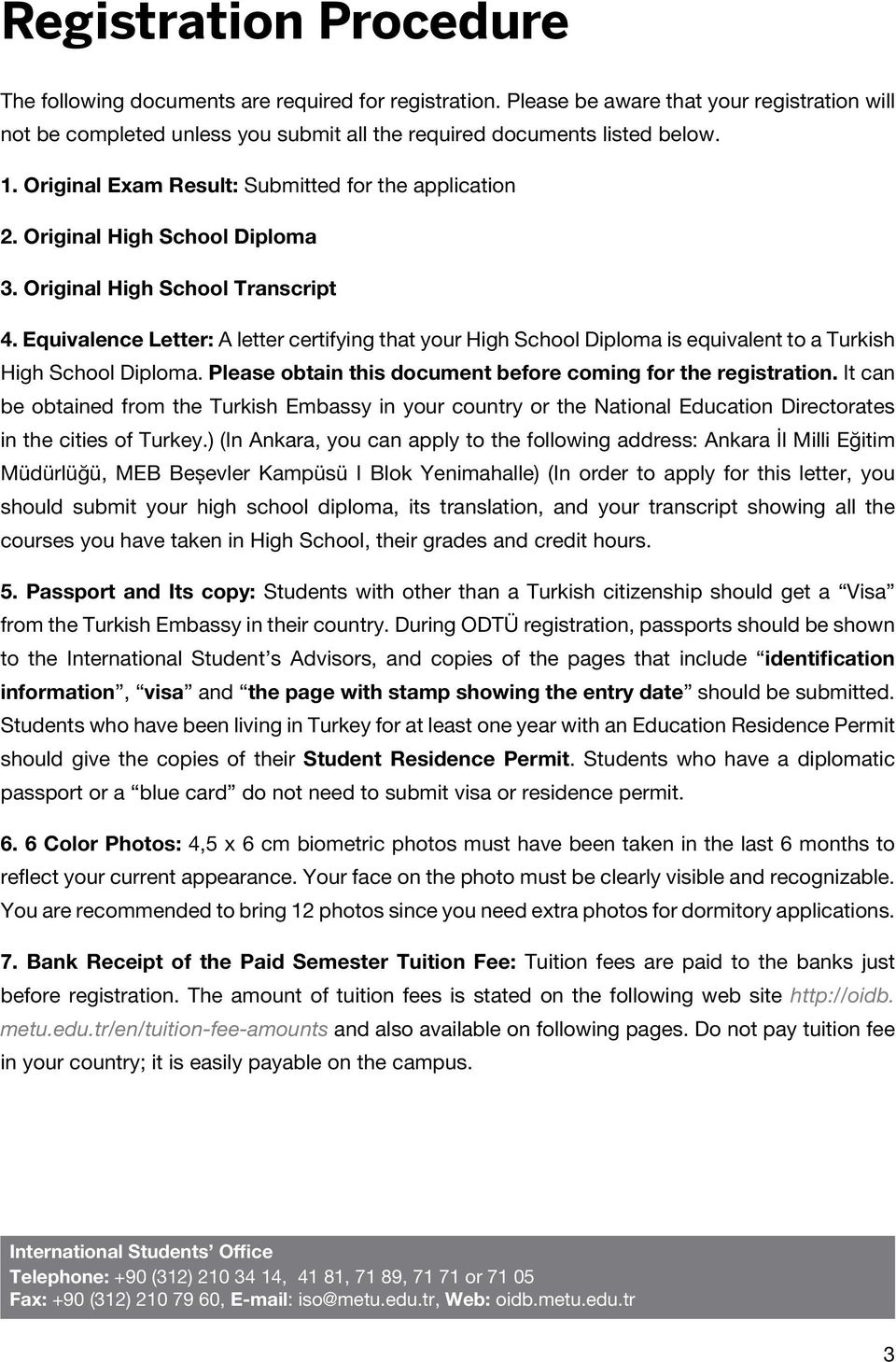 Equivalence Letter: A letter certifying that your High School Diploma is equivalent to a Turkish High School Diploma. Please obtain this document before coming for the registration.