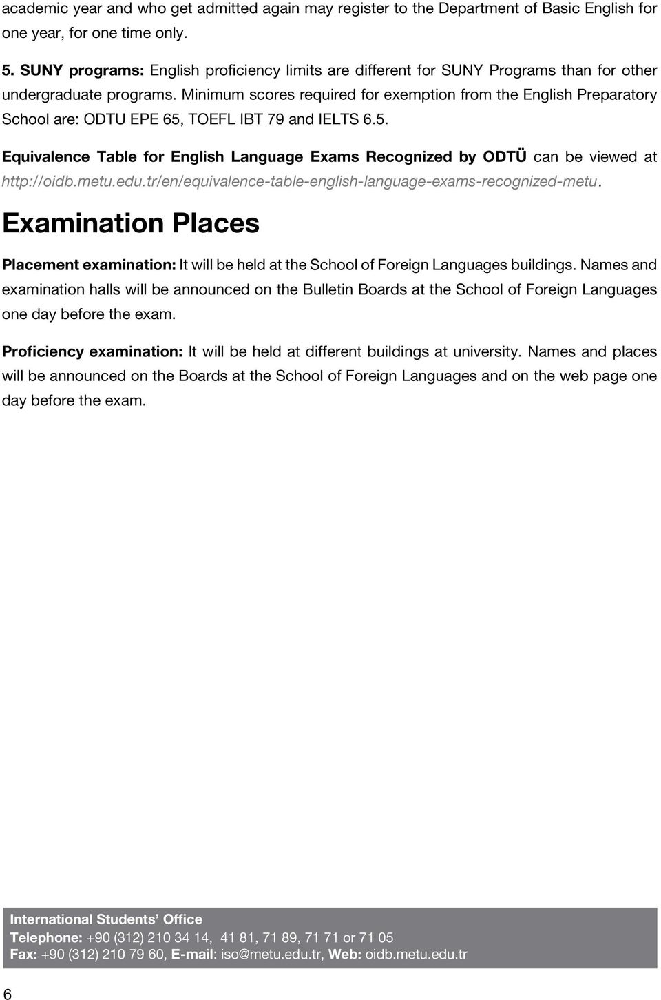 Minimum scores required for exemption from the English Preparatory School are: ODTU EPE 65, TOEFL IBT 79 and IELTS 6.5. Equivalence Table for English Language Exams Recognized by ODTÜ can be viewed at http://oidb.