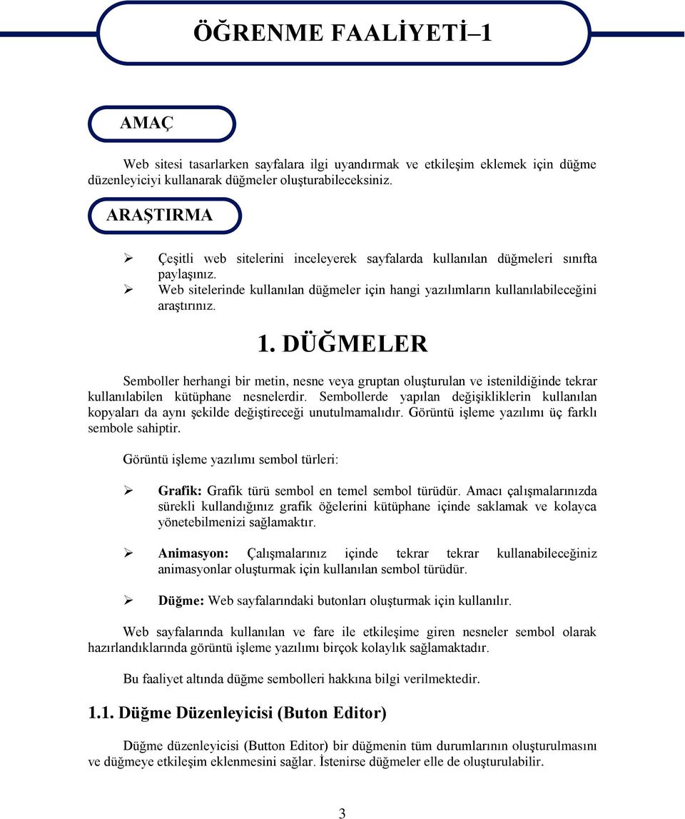 DÜĞMELER Semboller herhangi bir metin, nesne veya gruptan oluģturulan ve istenildiğinde tekrar kullanılabilen kütüphane nesnelerdir.