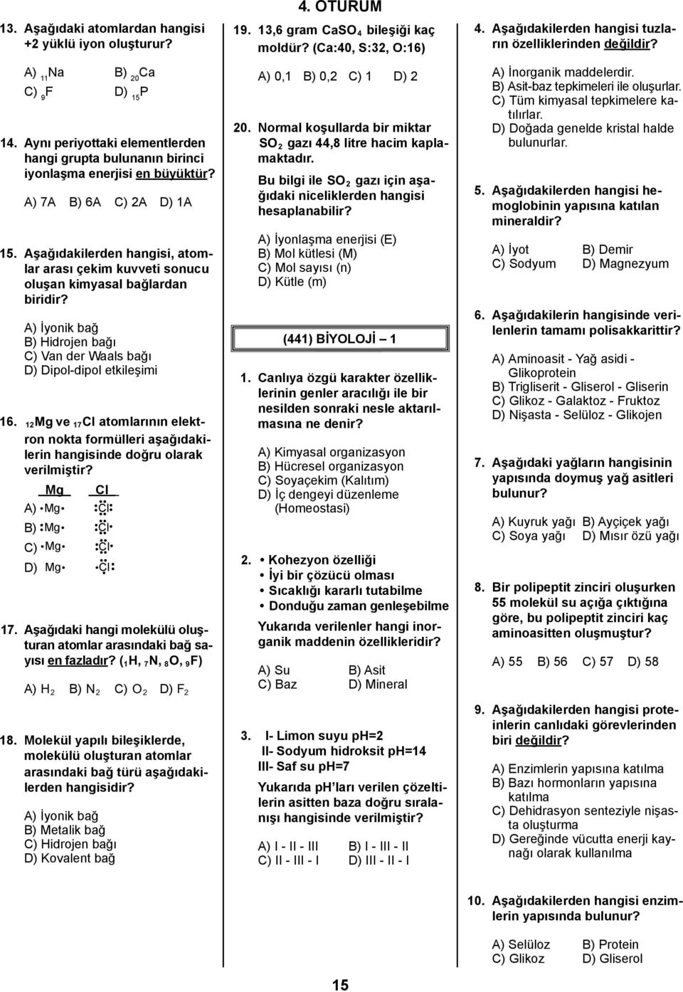 A) İyonik bağ B) Hidrojen bağı C) Van der Waals bağı D) Dipol-dipol etkileşimi 16. 12Mg ve 17 Cl atomlarının elektron nokta formülleri aşağıdakilerin hangisinde doğru olarak verilmiştir?