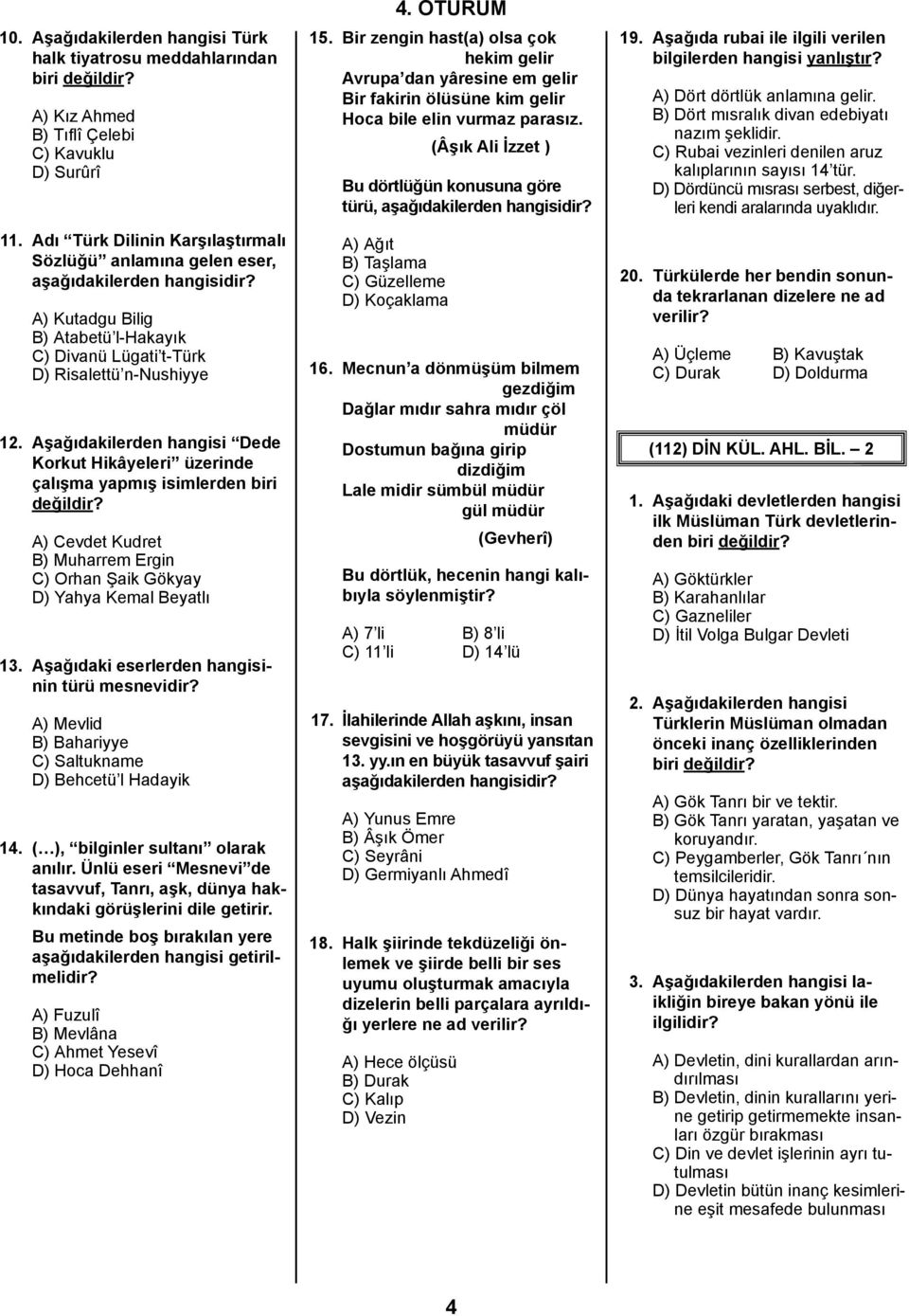 Aşağıdakilerden hangisi Dede Korkut Hikâyeleri üzerinde çalışma yapmış isimlerden biri değildir? A) Cevdet Kudret B) Muharrem Ergin C) Orhan Şaik Gökyay D) Yahya Kemal Beyatlı 13.