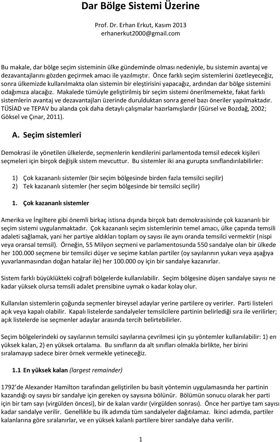 Önce farklı seçim sistemlerini özetleyeceğiz, sonra ülkemizde kullanılmakta olan sistemin bir eleştirisini yapacağız, ardından dar bölge sistemini odağımıza alacağız.