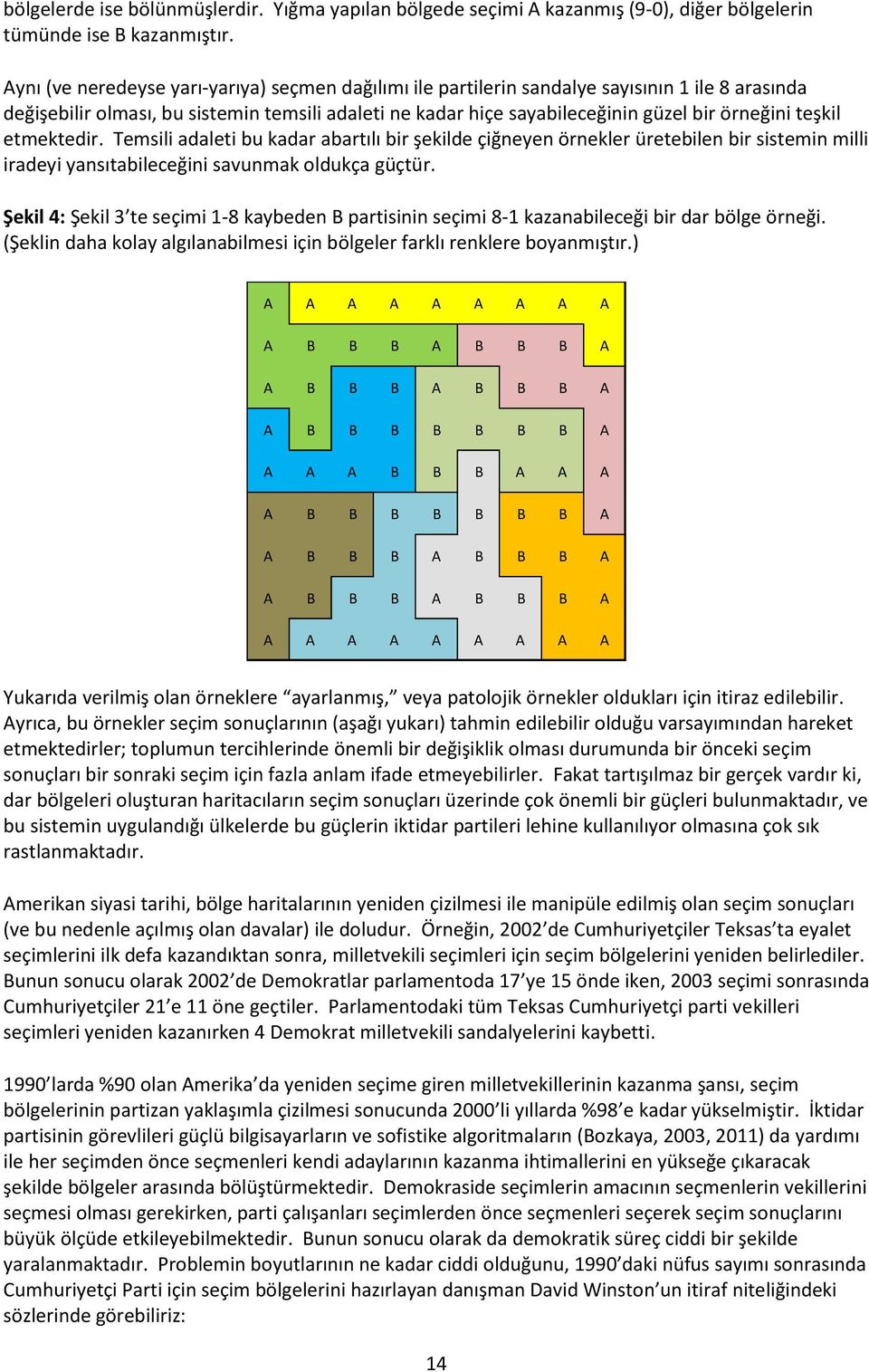 teşkil etmektedir. Temsili adaleti bu kadar abartılı bir şekilde çiğneyen örnekler üretebilen bir sistemin milli iradeyi yansıtabileceğini savunmak oldukça güçtür.