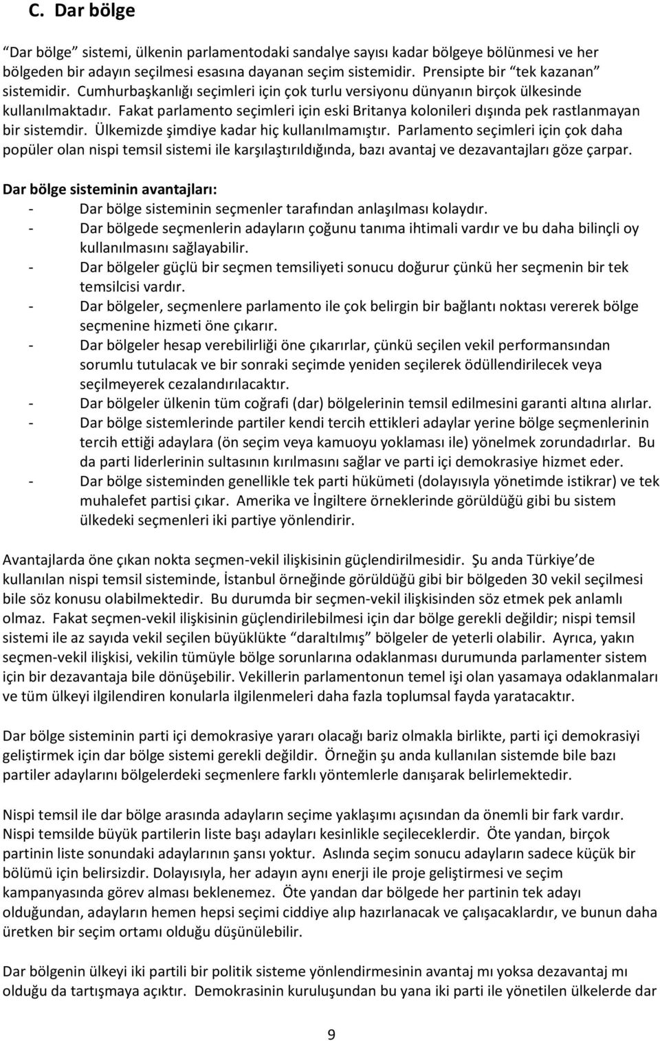 Fakat parlamento seçimleri için eski Britanya kolonileri dışında pek rastlanmayan bir sistemdir. Ülkemizde şimdiye kadar hiç kullanılmamıştır.