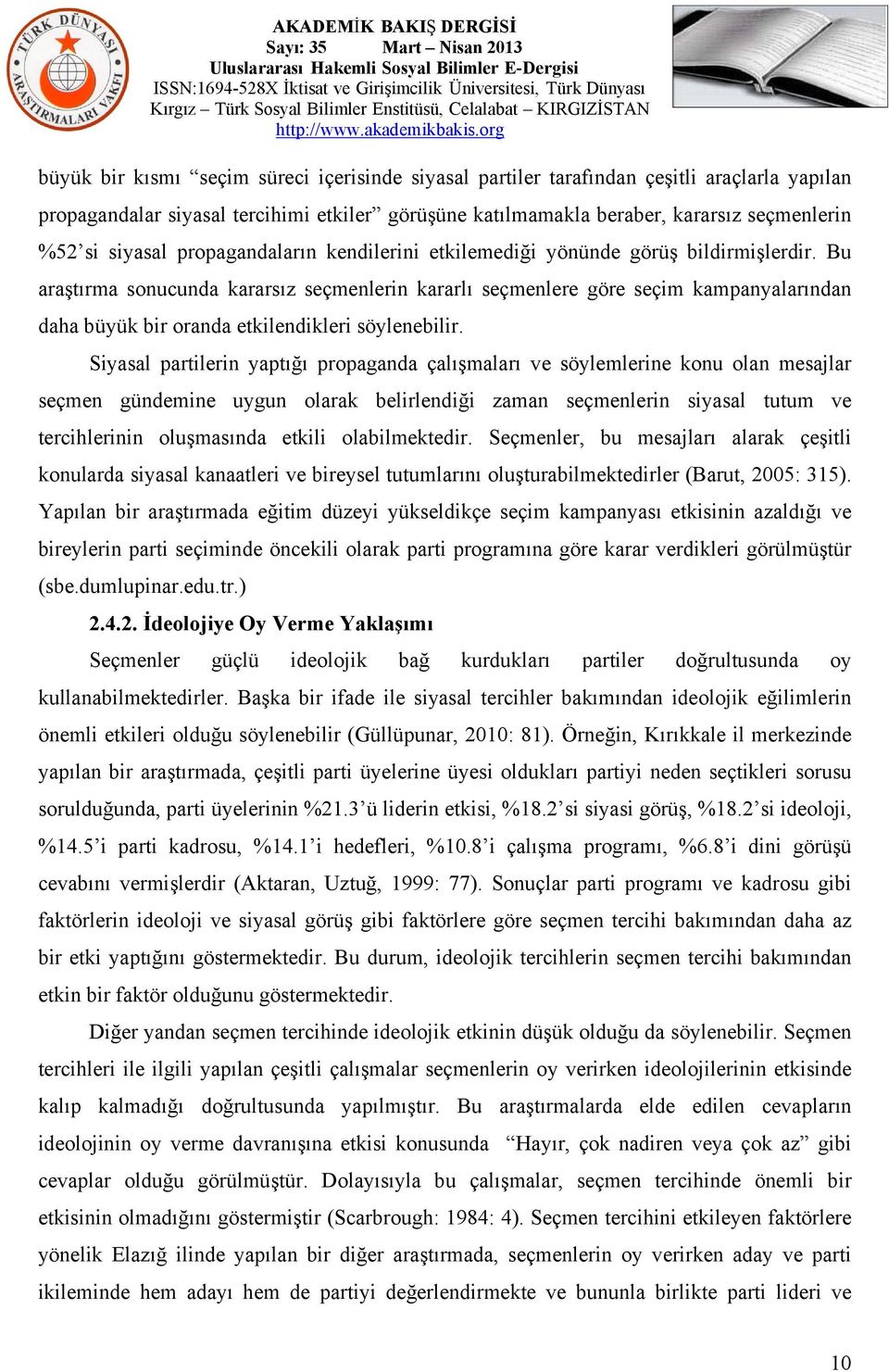 Bu araştırma sonucunda kararsız seçmenlerin kararlı seçmenlere göre seçim kampanyalarından daha büyük bir oranda etkilendikleri söylenebilir.