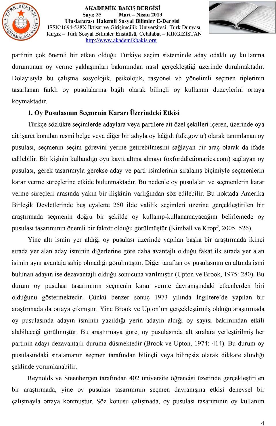 Oy Pusulasının Seçmenin Kararı Üzerindeki Etkisi Türkçe sözlükte seçimlerde adaylara veya partilere ait özel şekilleri içeren, üzerinde oya ait işaret konulan resmi belge veya diğer bir adıyla oy