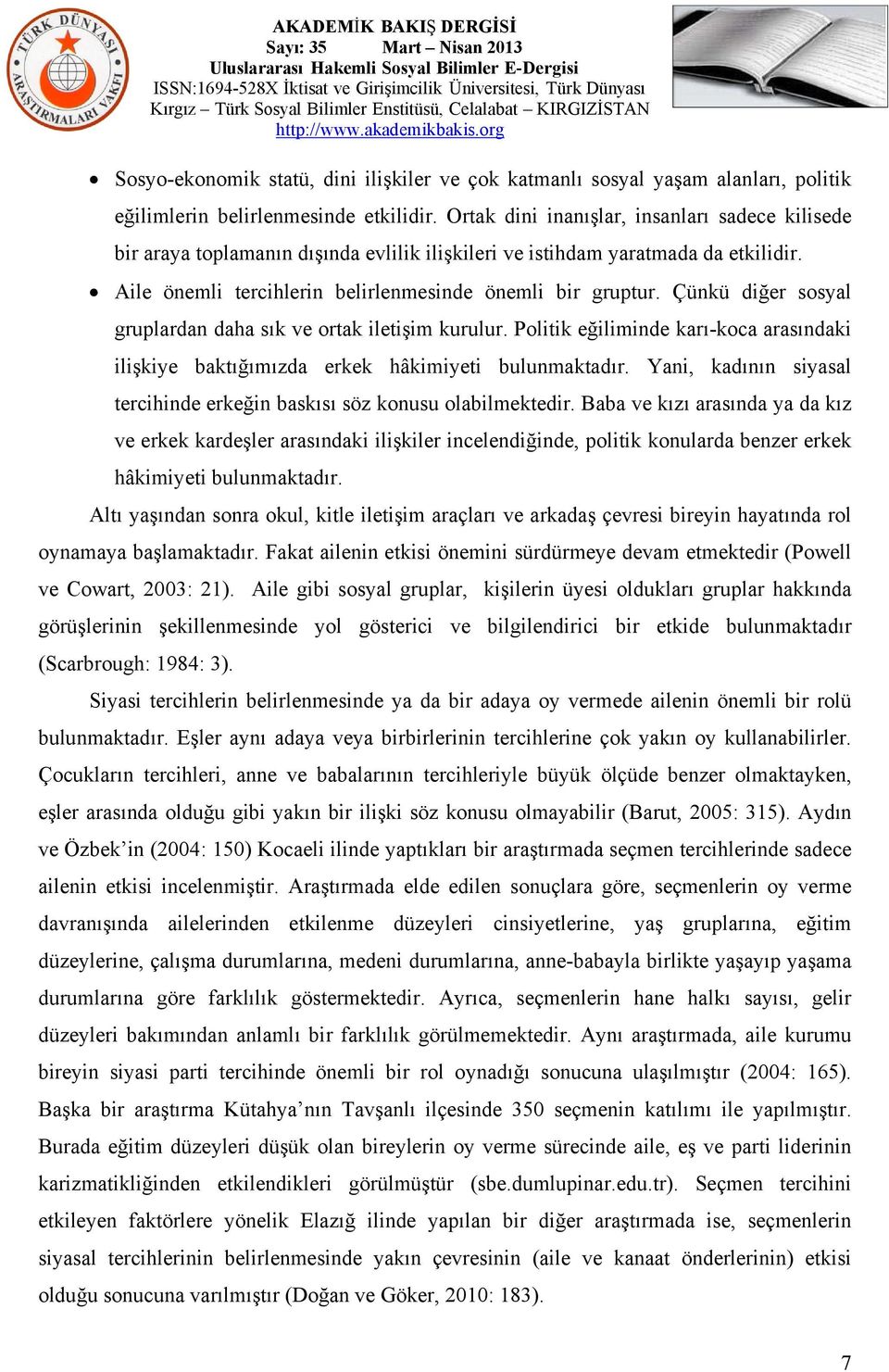 Çünkü diğer sosyal gruplardan daha sık ve ortak iletişim kurulur. Politik eğiliminde karı-koca arasındaki ilişkiye baktığımızda erkek hâkimiyeti bulunmaktadır.