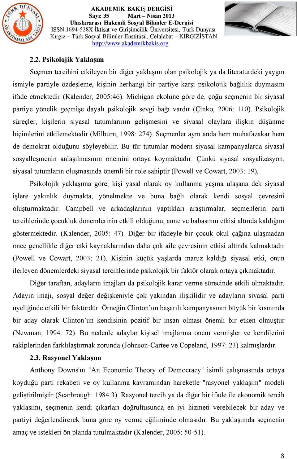 Psikolojik süreçler, kişilerin siyasal tutumlarının gelişmesini ve siyasal olaylara ilişkin düşünme biçimlerini etkilemektedir (Milburn, 1998: 274).