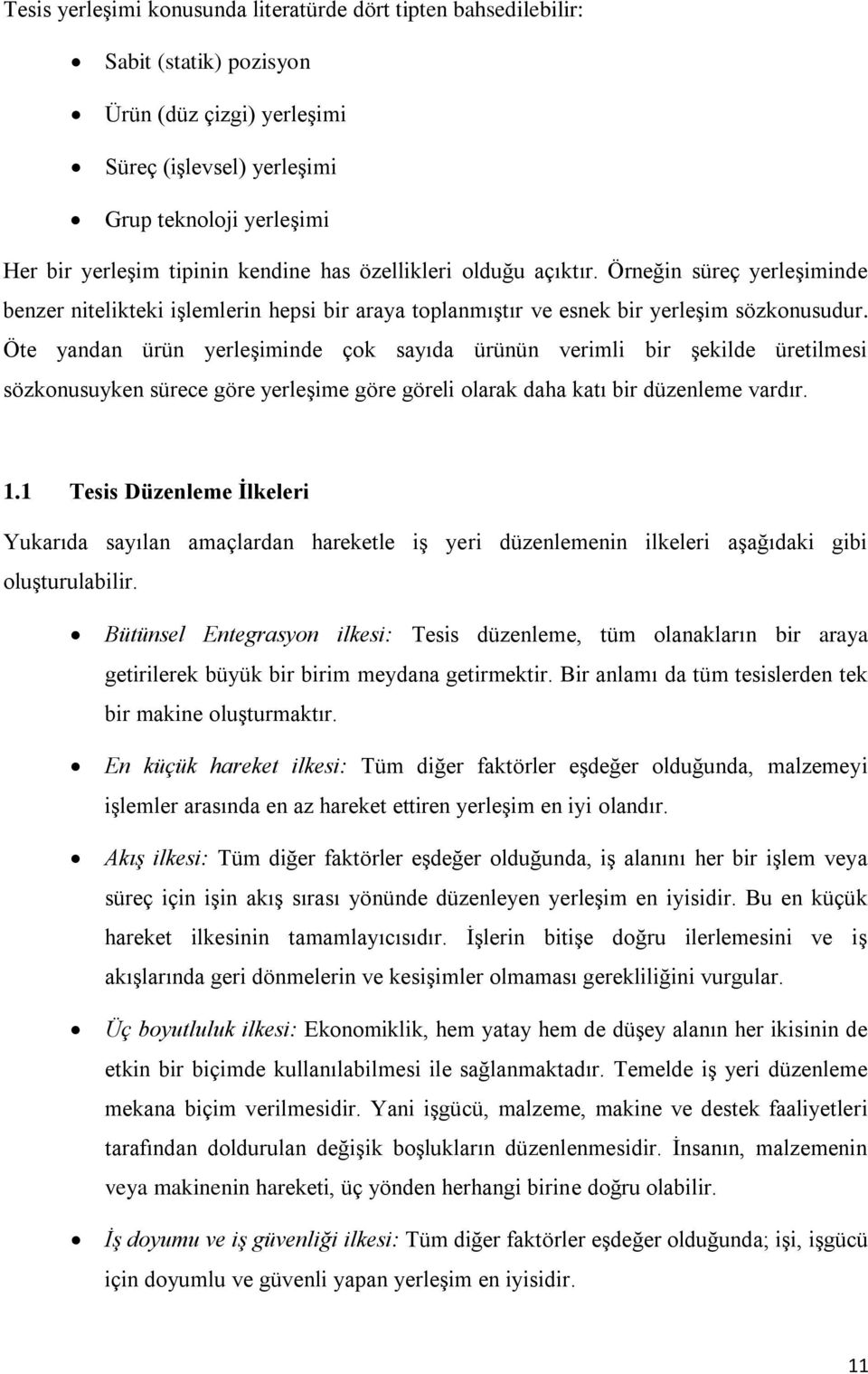 Öte yandan ürün yerleşiminde çok sayıda ürünün verimli bir şekilde üretilmesi sözkonusuyken sürece göre yerleşime göre göreli olarak daha katı bir düzenleme vardır. 1.