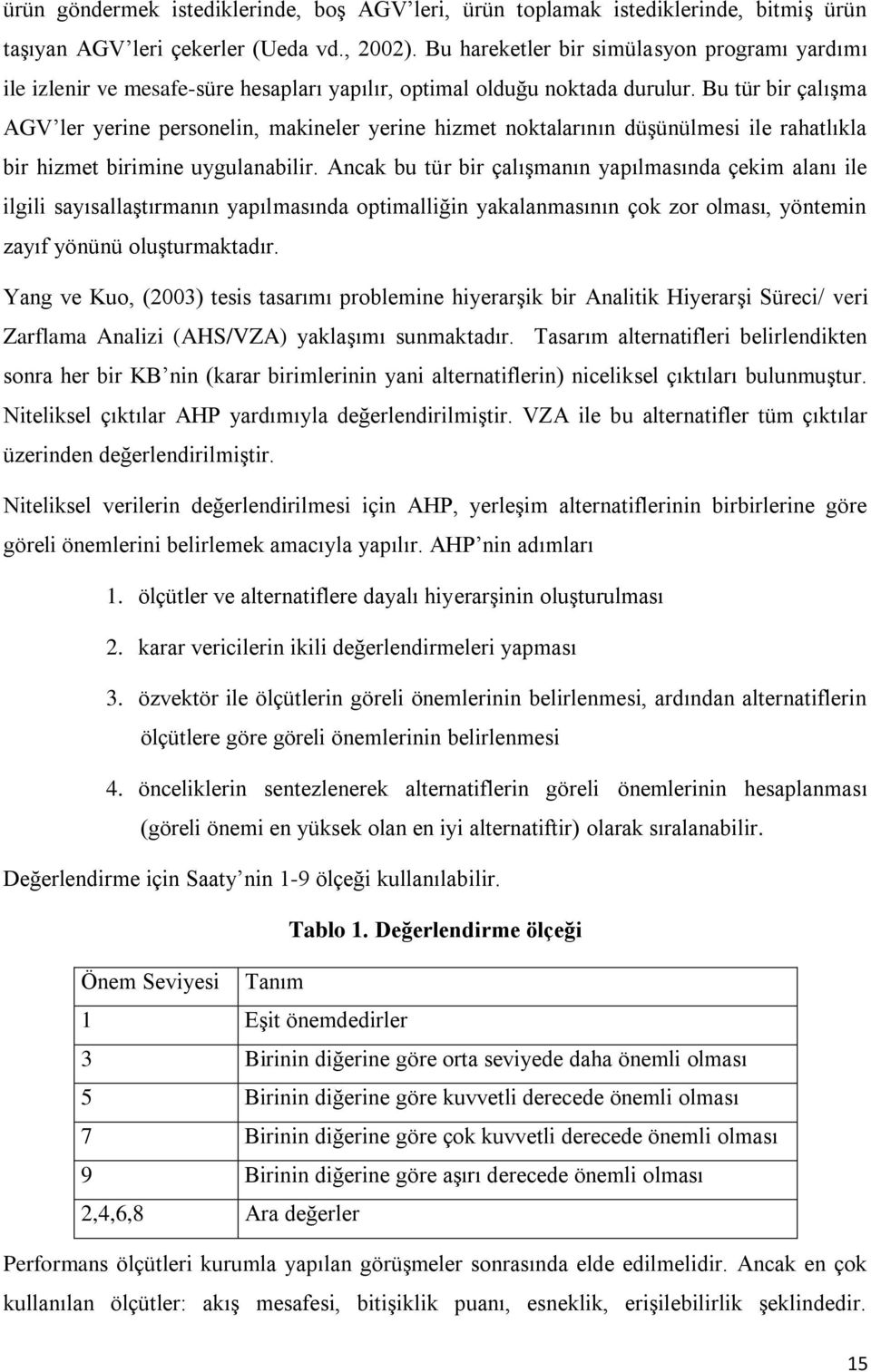 Bu tür bir çalışma AGV ler yerine personelin, makineler yerine hizmet noktalarının düşünülmesi ile rahatlıkla bir hizmet birimine uygulanabilir.