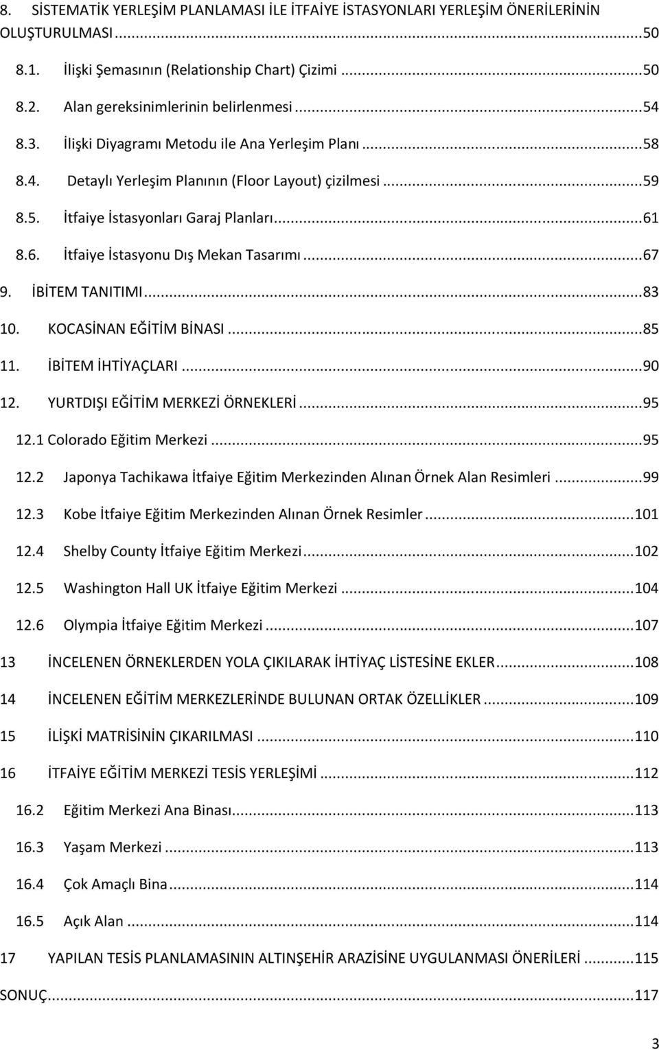 8.6. İtfaiye İstasyonu Dış Mekan Tasarımı... 67 9. İBİTEM TANITIMI... 83 10. KOCASİNAN EĞİTİM BİNASI... 85 11. İBİTEM İHTİYAÇLARI... 90 12. YURTDIŞI EĞİTİM MERKEZİ ÖRNEKLERİ... 95 12.