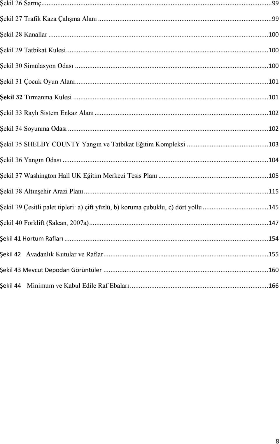 .. 104 Şekil 37 Washington Hall UK Eğitim Merkezi Tesis Planı... 105 Şekil 38 Altınşehir Arazi Planı... 115 Şekil 39 Çesitli palet tipleri: a) çift yüzlü, b) koruma çubuklu, c) dört yollu.