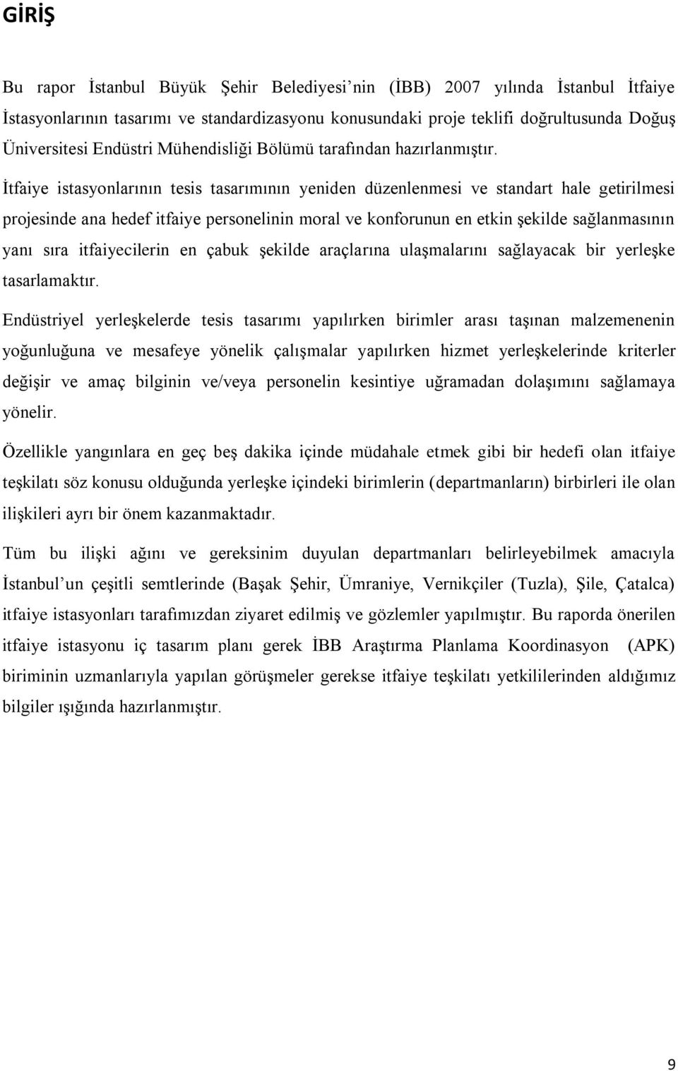 İtfaiye istasyonlarının tesis tasarımının yeniden düzenlenmesi ve standart hale getirilmesi projesinde ana hedef itfaiye personelinin moral ve konforunun en etkin şekilde sağlanmasının yanı sıra