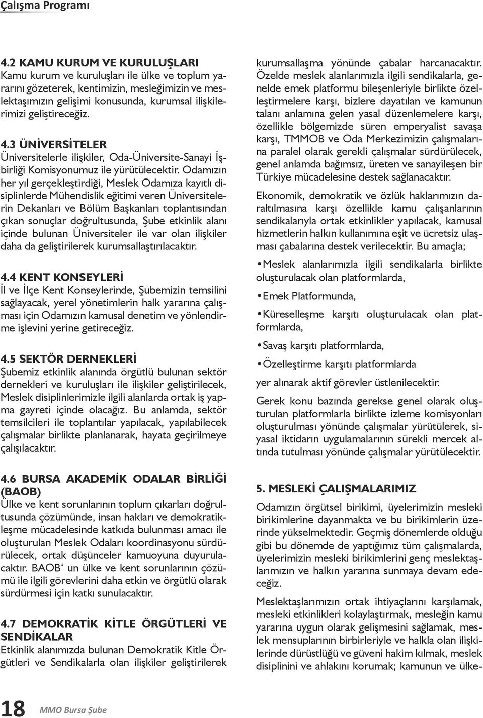 3 ÜNİVERSİTELER Üniversitelerle ilişkiler, Oda-Üniversite-Sanayi İşbirliği Komisyonumuz ile yürütülecektir.