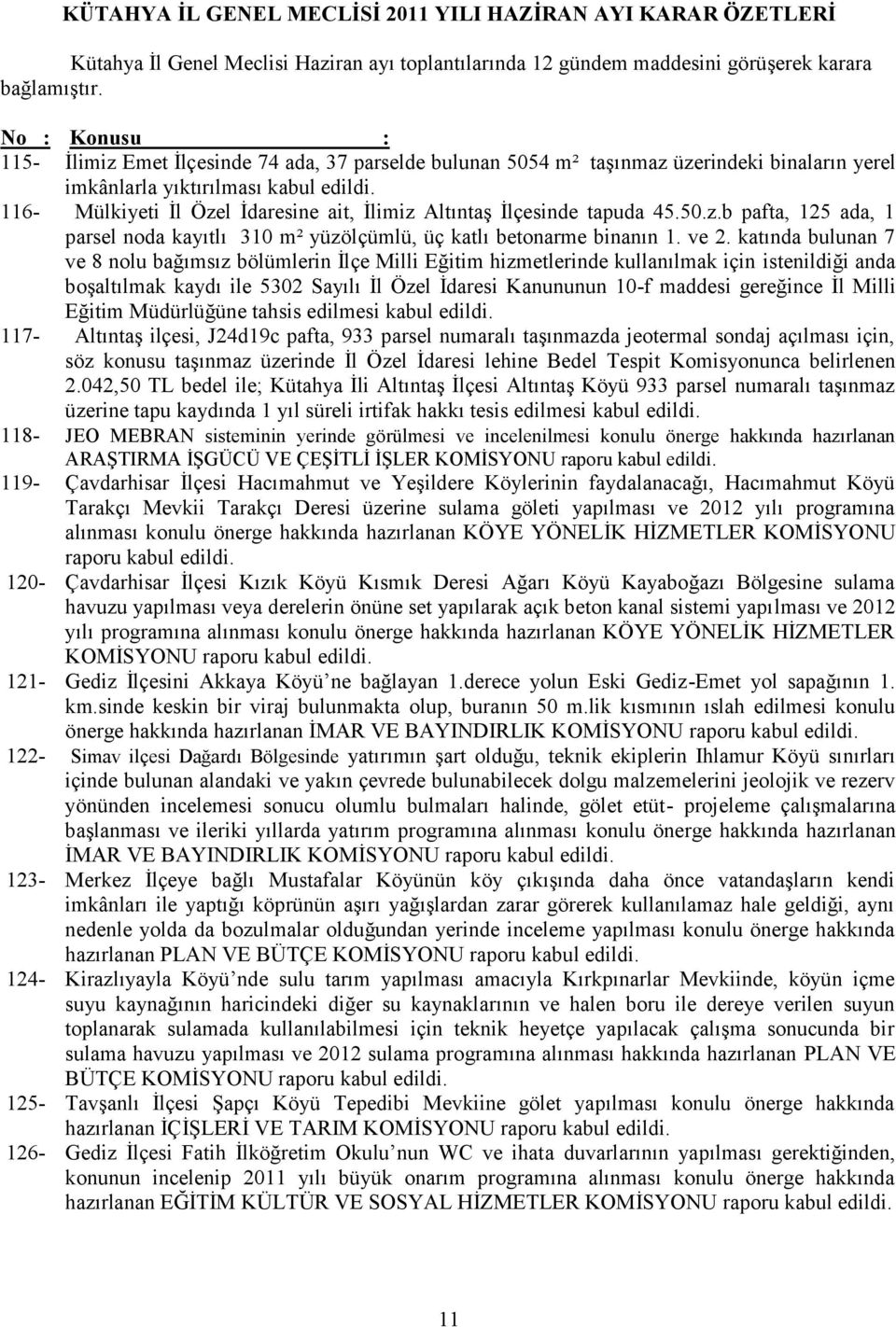 ve 2. katında bulunan 7 ve 8 nolu bağımsız bölümlerin İlçe Milli Eğitim hizmetlerinde kullanılmak için istenildiği anda boşaltılmak kaydı ile 5302 Sayılı İl Özel İdaresi Kanununun 10-f maddesi