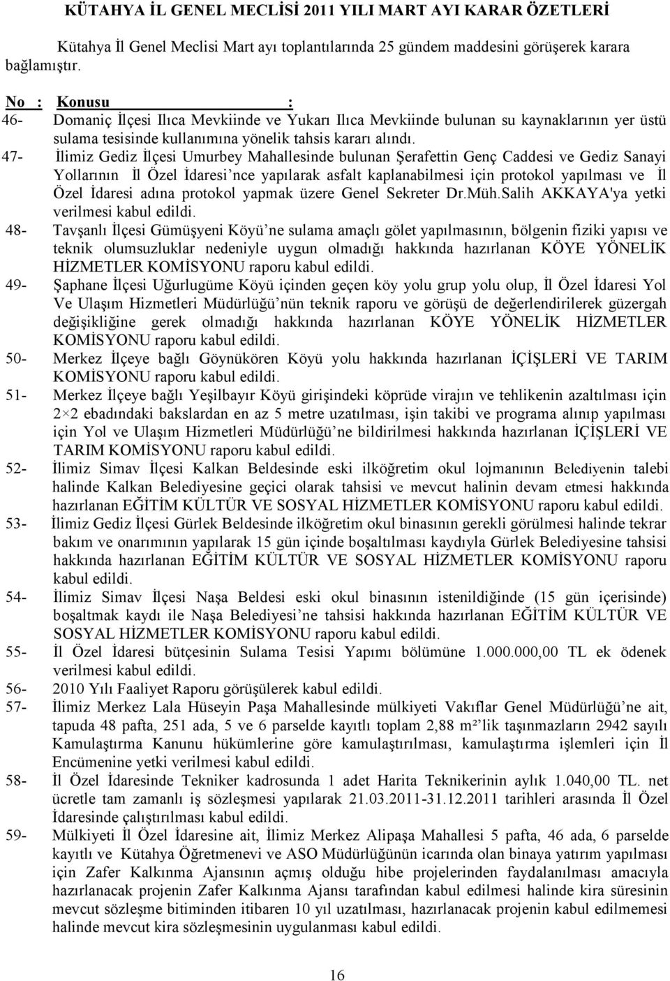 47- İlimiz Gediz İlçesi Umurbey Mahallesinde bulunan Şerafettin Genç Caddesi ve Gediz Sanayi Yollarının İl Özel İdaresi nce yapılarak asfalt kaplanabilmesi için protokol yapılması ve İl Özel İdaresi