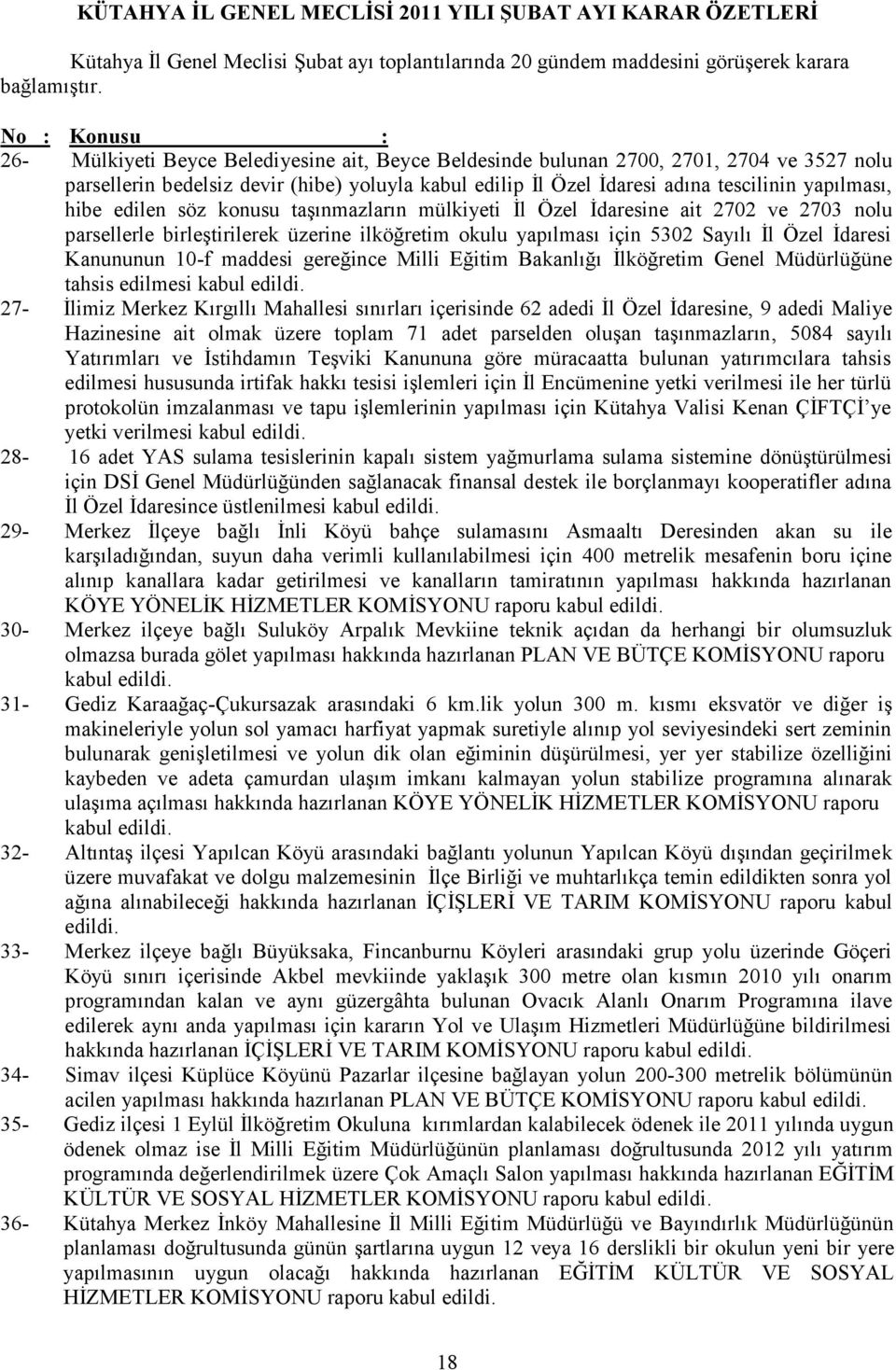 edilen söz konusu taşınmazların mülkiyeti İl Özel İdaresine ait 2702 ve 2703 nolu parsellerle birleştirilerek üzerine ilköğretim okulu yapılması için 5302 Sayılı İl Özel İdaresi Kanununun 10-f