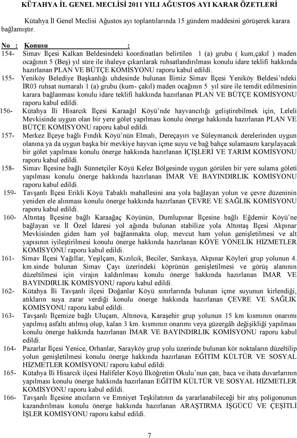 hazırlanan PLAN VE BÜTÇE 155- Yeniköy Belediye Başkanlığı uhdesinde bulunan İlimiz Simav İlçesi Yeniköy Beldesi ndeki İR03 ruhsat numaralı 1 (a) grubu (kum- çakıl) maden ocağının 5 yıl süre ile