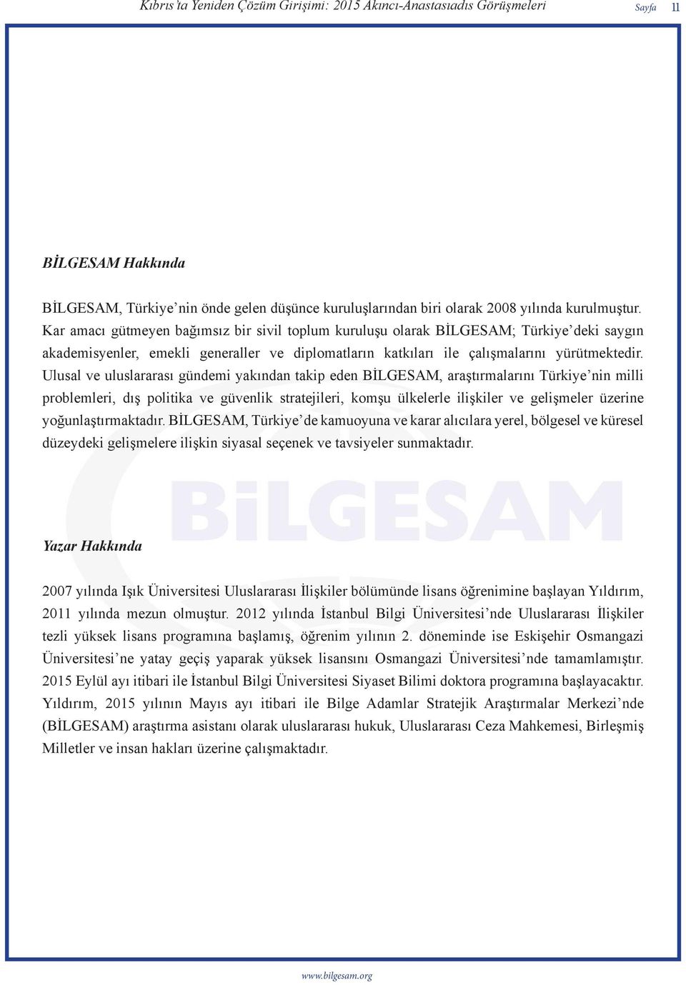 Ulusal ve uluslararası gündemi yakından takip eden BİLGESAM, araştırmalarını Türkiye nin milli problemleri, dış politika ve güvenlik stratejileri, komşu ülkelerle ilişkiler ve gelişmeler üzerine