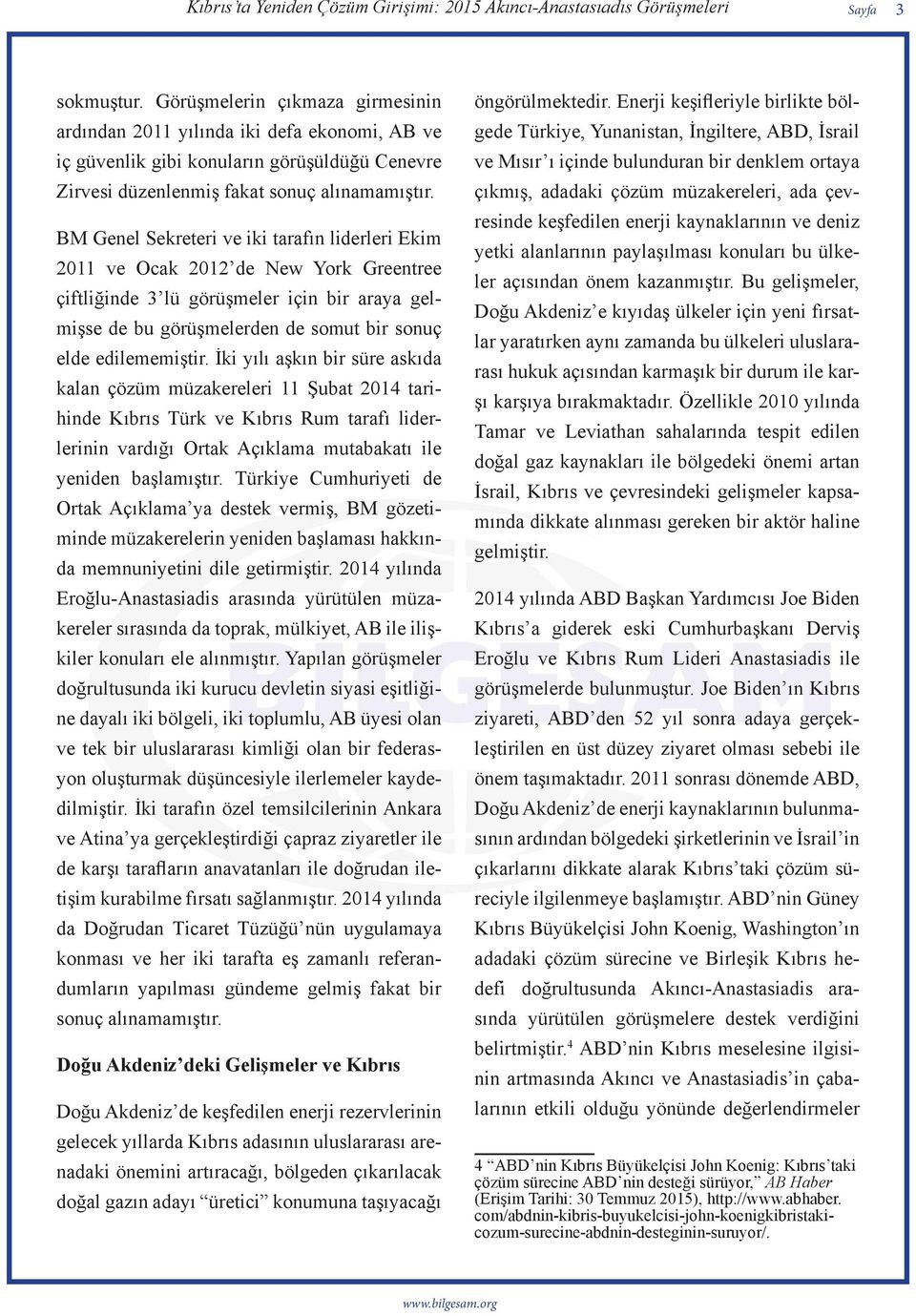 BM Genel Sekreteri ve iki tarafın liderleri Ekim 2011 ve Ocak 2012 de New York Greentree çiftliğinde 3 lü görüşmeler için bir araya gelmişse de bu görüşmelerden de somut bir sonuç elde edilememiştir.