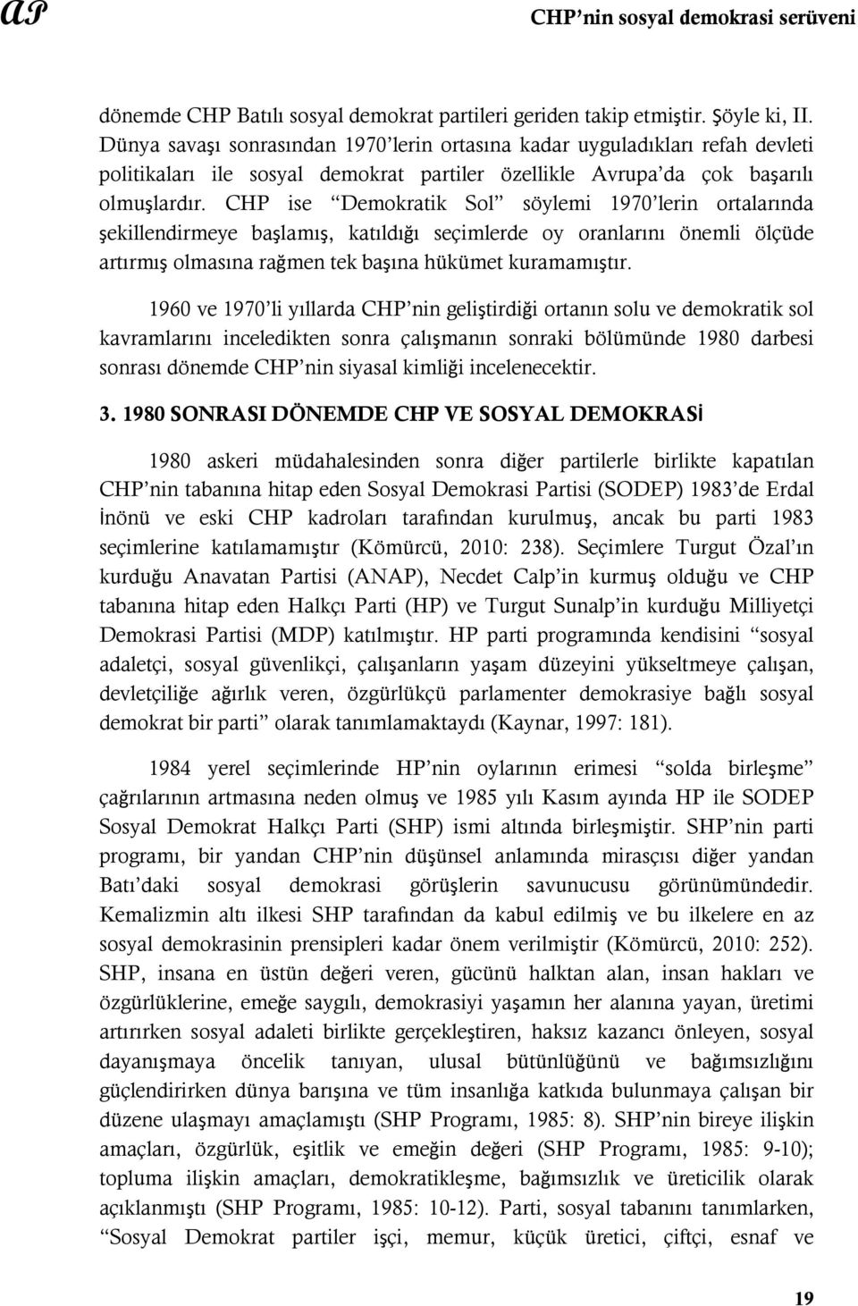 CHP ise Demokratik Sol söylemi 1970 lerin ortalarında şekillendirmeye başlamış, katıldığı seçimlerde oy oranlarını önemli ölçüde artırmış olmasına rağmen tek başına hükümet kuramamıştır.