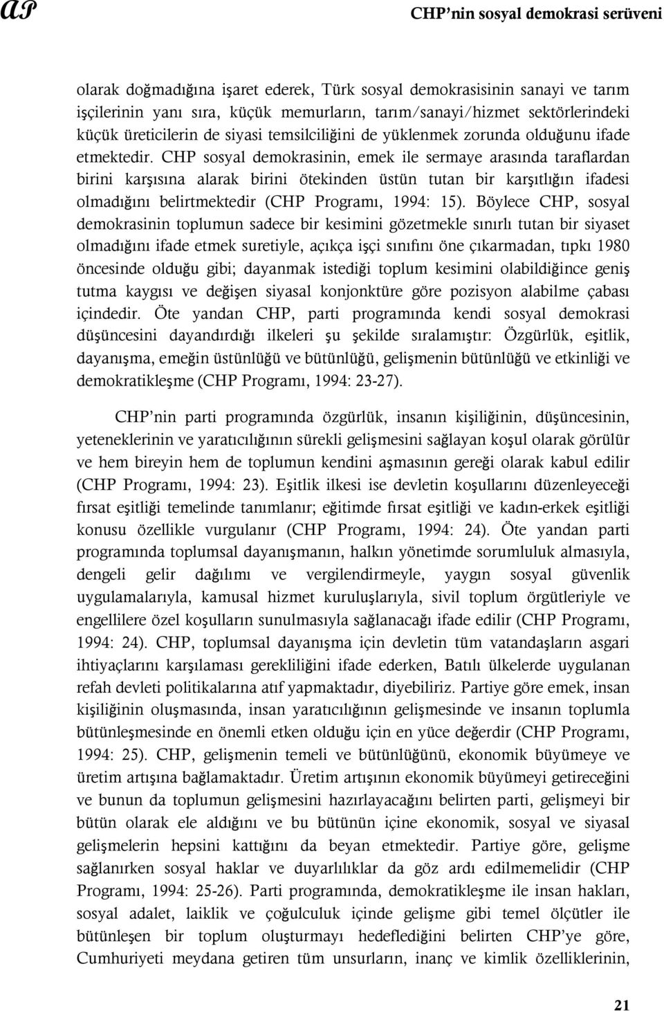 CHP sosyal demokrasinin, emek ile sermaye arasında taraflardan birini karşısına alarak birini ötekinden üstün tutan bir karşıtlığın ifadesi olmadığını belirtmektedir (CHP Programı, 1994: 15).