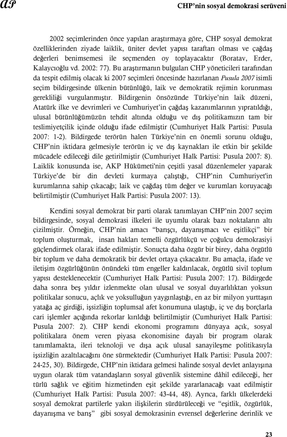 Bu araştırmanın bulguları CHP yöneticileri tarafından da tespit edilmiş olacak ki 2007 seçimleri öncesinde hazırlanan Pusula 2007 isimli seçim bildirgesinde ülkenin bütünlüğü, laik ve demokratik