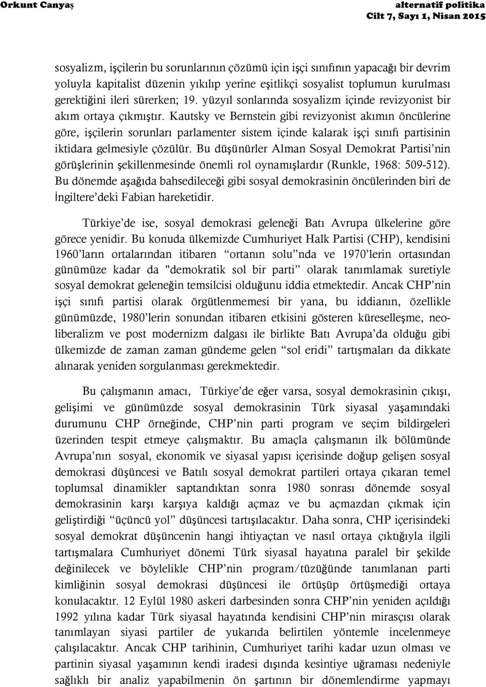 Kautsky ve Bernstein gibi revizyonist akımın öncülerine göre, işçilerin sorunları parlamenter sistem içinde kalarak işçi sınıfı partisinin iktidara gelmesiyle çözülür.