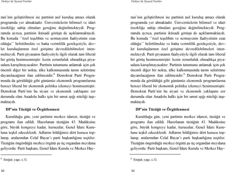 Bu konuda özel teşebbüs ve sermayenin faaliyetinin esas olduğu belirtilmekte ve hatta verimlilik gerekçesiyle, devlet kuruluşlarının özel girişime devredilebilmeleri istenmekteydi.