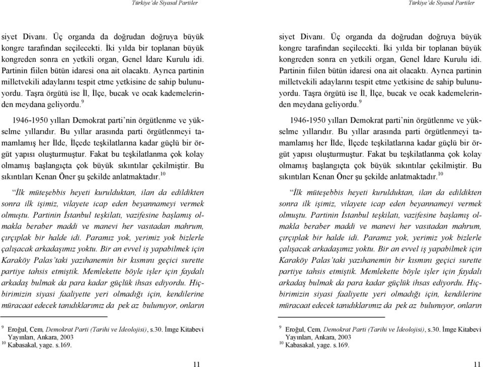 Taşra örgütü ise İl, İlçe, bucak ve ocak kademelerinden meydana geliyordu. 9 1946-1950 yılları Demokrat parti nin örgütlenme ve yükselme yıllarıdır.