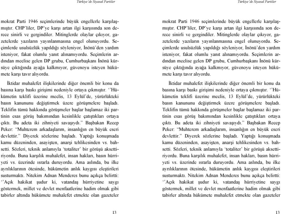 Seçimlerin ardından meclise gelen DP grubu, Cumhurbaşkanı İnönü kürsüye çıktığında ayağa kalkmıyor, güvenoyu isteyen hükümete karşı tavır alıyordu.