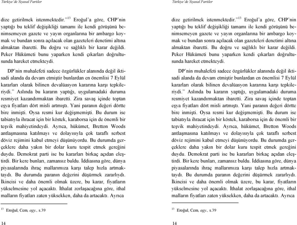 almaktan ibaretti. Bu doğru ve sağlıklı bir karar değildi. Peker Hükümeti bunu yaparken kendi çıkarları doğrultusunda hareket etmekteydi.